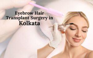 Read more about the article Eyebrow Hair Transplant Surgery in Kolkata: Restoring Confidence with Dr. Himadri Sinha